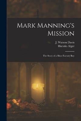 Mark Manning's Mission(English, Paperback, Alger Horatio)