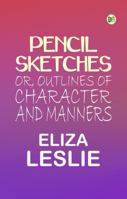 Pencil Sketches; or, Outlines of Character and Manners(Paperback, Eliza Leslie)