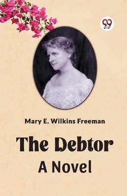 The Debtor A Novel(English, Paperback, Freeman Mary E Wilkins)