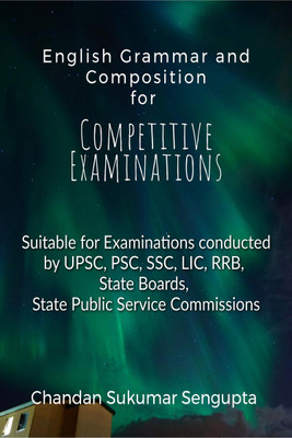 English Grammar and Composition For Competitive Examinations Volume 1  - Suitable for Examinations conducted by UPSC, PSC, SSC, LIC, RRB, State Boards, State Public Service Commissions(English, Paperback, Chandan Sukumar Sengupta)