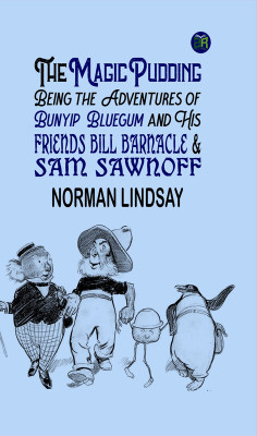 The Magic Pudding Being the Adventures of Bunyip Bluegum and His Friends Bill Barnacle & Sam Sawnoff(Paperback, Norman Lindsay)