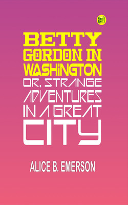 Betty Gordon in Washington; Or, Strange Adventures in a Great City(Paperback, Alice B. Emerson)