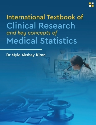 International Textbook of Clinical Research And Key Concepts of Medical Statistics - Clinical research and statistics(English, Paperback, Akshay Kiran Myle Dr)