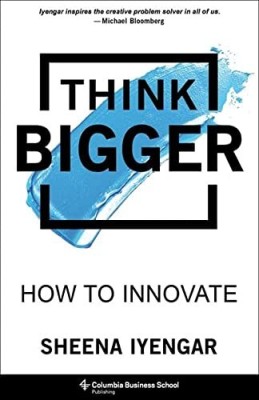 Think Bigger: How to Innovate(Hardcover, IYENGAR SHEENA)