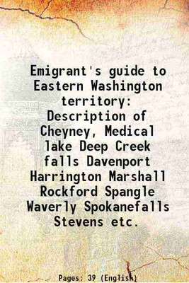 Emigrant's guide to Eastern Washington territory Description of Cheyney, Medical lake Deep Creek falls Davenport Harrington Marshall Rockford Spangle Waverly Spokanefalls Stevens etc. 1885 [Hardcover](Hardcover, Anonymous)