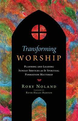 Transforming Worship - Planning and Leading Sunday Services as If Spiritual Formation Mattered(English, Paperback, Noland Rory)