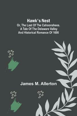 Hawk's Nest; or, The Last of the Cahoonshees. A Tale of the Delaware Valley and Historical Romance of 1690.(English, Paperback, M Allerton James)