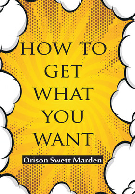 How to get what you want(Paperback, Orison Swett Marden)