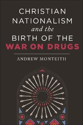 Christian Nationalism and the Birth of the War on Drugs(English, Hardcover, Monteith Andrew)