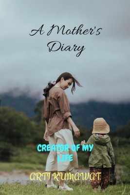 A mother's diary  - Creator of my life(English, Paperback, Arti Kumawat)