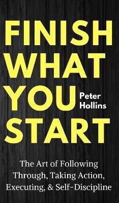 Finish What You Start  - Finish What You Start (English, Paperback, Peter Hollins)(English, Hardcover, Peter Hollins)