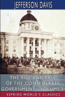 The Rise and Fall of the Confederate Government - Volume II (Esprios Classics)(English, Paperback, Davis Jefferson)