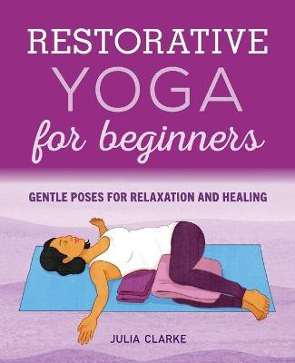 Restorative Yoga for Beginners(English, Paperback, Clarke Julia)