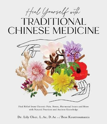 Heal Yourself with Traditional Chinese Medicine(English, Paperback, Koutroumanis Dr. Lily Choi, L.Ac, D.Ac, Bess)