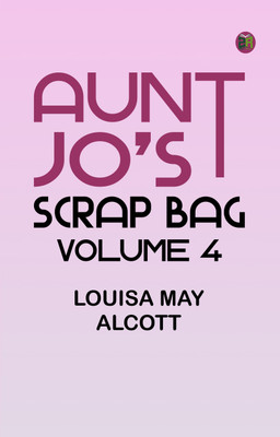 Aunt Jo's Scrap Bag, Volume 4(Paperback, Louisa May Alcott)