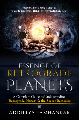 Essence of Retrograde Planets - A Complete Guide to Understanding Retrograde Planets & The Secret Remedies(English, Paperback, Tamhankar Addittya)