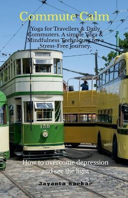 Commute Calm  - Yoga for Travellers & Daily Commuters. A simple Yoga & Mindfulness Techniques for a Stress-Free Journey(English, Paperback, Jayanta Sarkar)