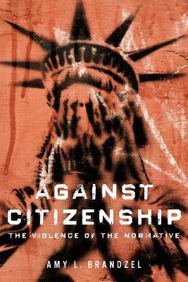Against Citizenship(English, Hardcover, Brandzel Amy L)