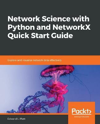 Network Science with Python and NetworkX Quick Start Guide(English, Paperback, Platt Edward L.)