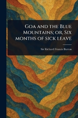 Goa and the Blue Mountains; or, Six Months of Sick Leave(English, Paperback, Burton Richard Francis Sir)