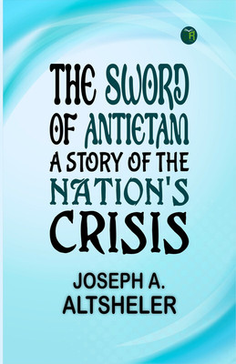 The Sword of Antietam: A Story of the Nation's Crisis(Paperback, Joseph A. Altsheler)