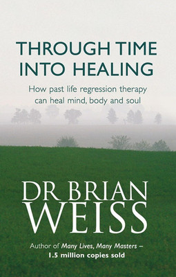 Through Time Into Healing(Paperback, Weiss Brian Dr.)