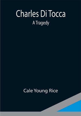 Charles Di Tocca; A Tragedy(Paperback, Cale Young Rice)