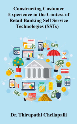 Constructing Customer Experience in the Context of Retail Banking Self Service Technologies (SSTs)(Paperback, Dr. Thirupathi Chellapalli)