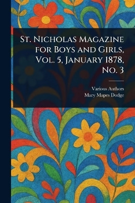 St. Nicholas Magazine for Boys and Girls, Vol. 5, January 1878, No. 3(English, Paperback, Various Mary Mapes)