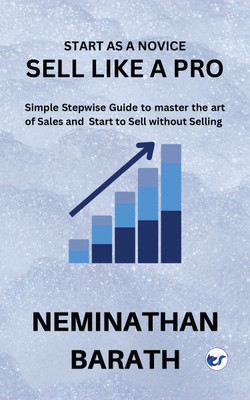 Sell Like a Pro: Simple Stepwise Guide to master the art of Sales and to Start to Sell without Selling(Paperback, Neminathan Barath)
