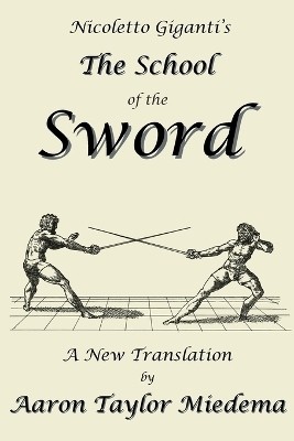 Nicoletto Giganti's the School of the Sword  - A New Translation by Aaron Taylor Miedema(English, Paperback, Giganti Nicoletto)