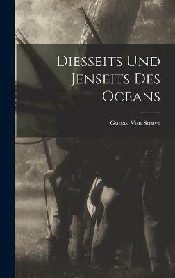 Diesseits Und Jenseits Des Oceans(German, Hardcover, Von Struve Gustav)