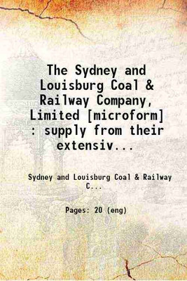 The Sydney and Louisburg Coal & Railway Company, Limited : supply from their extensive coal mines in Cape Breton Island, Nova Scotia . 1881 [Hardcover](Hardcover, Sydney, Louisburg Coal, Railway Company)