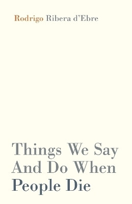 Things We Say And Do When People Die(English, Paperback, Ribera d'Ebre Rodrigo)