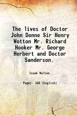 The lives of Doctor John Donne Sir Henry Wotton Mr. Richard Hooker Mr. George Herbert and Doctor Sanderson. 1906 [Hardcover](Hardcover, Izaak Walton)