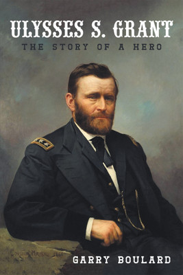 Ulysses S. Grant The Story of a Hero(Paperback, Garry Boulard)