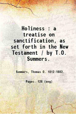 Holiness : a treatise on sanctification, as set forth in the New Testament / by T.O. Summers. 1851 [Hardcover](Hardcover, Summers, Thomas O. .)