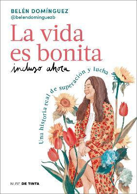 La vida es bonita incluso ahora. Una historia real de superacion y lucha / Life Is Beautiful Even Now: A True Story of Triumph and Struggle(Spanish, Paperback, Dominguez Belen)