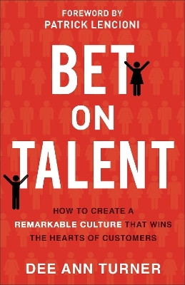 Bet on Talent - How to Create a Remarkable Culture That Wins the Hearts of Customers(English, Hardcover, Turner Dee Ann)