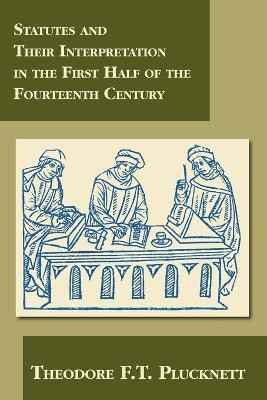 Statutes and Their Interpretation in the First Half of the Fourteenth Century(English, Paperback, Plucknett Theodore F T)
