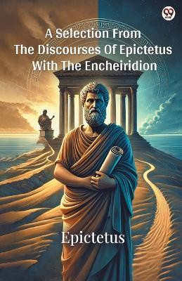 A Selection From The Discourses Of Epictetus With The Encheiridion (Edition1)(English, Paperback, Epictetus Epictetus)
