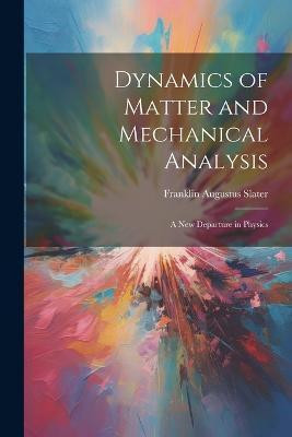 Dynamics of Matter and Mechanical Analysis(English, Paperback, Slater Franklin Augustus)