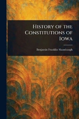 History of the Constitutions of Iowa(English, Paperback, Shambaugh Benjamin Franklin)