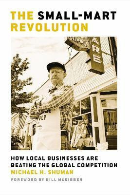 The Small-Mart Revolution. How Local Businesses are Beating the Global Competition(English, Paperback, Shuman)