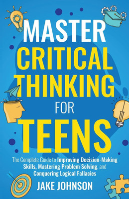Master Critical Thinking for Teens(English, Paperback, Johnson Jake)