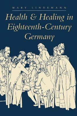 Health and Healing in Eighteenth-Century Germany(English, Paperback, Lindemann Mary)