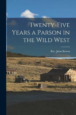 Twenty-five Years a Parson in the Wild West(English, Paperback, Brown John REV)