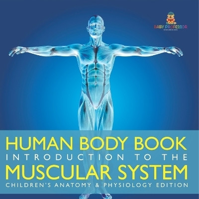 Human Body Book Introduction to the Muscular System Children's Anatomy & Physiology Edition(English, Paperback, Baby Professor)