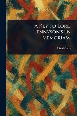A Key to Lord Tennyson's 'In Memoriam'(English, Paperback, Gatty Alfred)