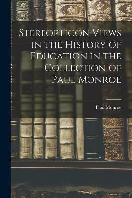 Stereopticon Views in the History of Education in the Collection of Paul Monroe(English, Paperback, Monroe Paul)